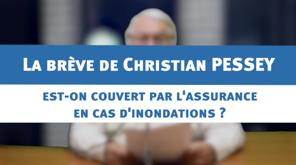 Est-on couvert par l'assurance en cas d'inondations ? - la brève de Christian PESSEY