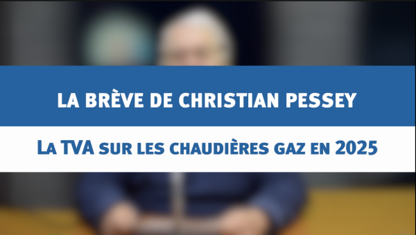 La TVA sur les chaudières gaz en 2025 - La brève de Christian PESSEY