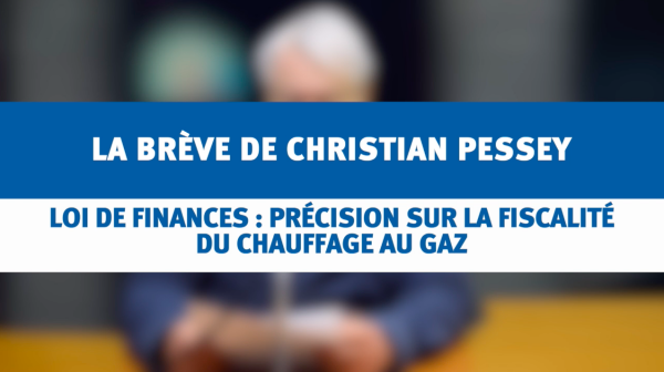 LOI DE FINANCES : PRÉCISIONS SUR LA FISCALITÉ DU CHAUFFAGE AU GAZ - La brève de Christian PESSEY